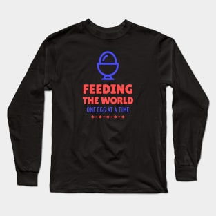 Egg Farmer Feeding the World One Egg at a Time Long Sleeve T-Shirt